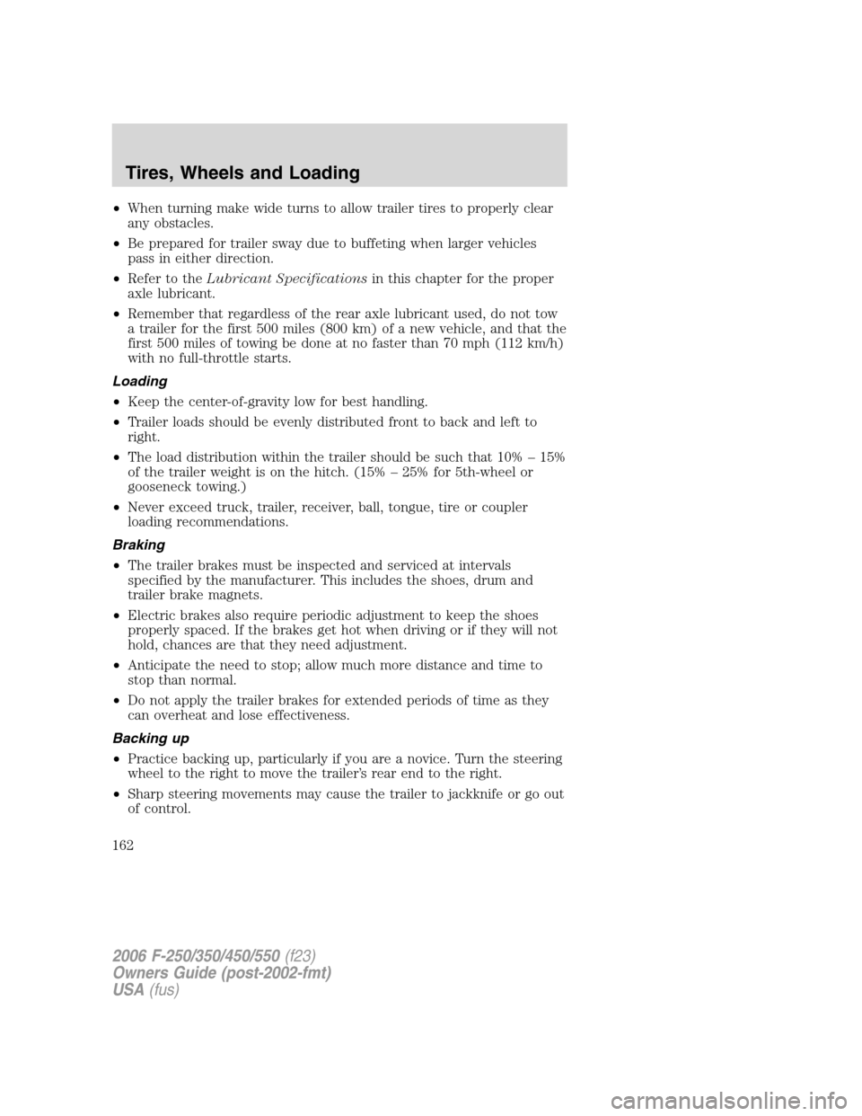 FORD SUPER DUTY 2006 1.G Owners Manual •When turning make wide turns to allow trailer tires to properly clear
any obstacles.
•Be prepared for trailer sway due to buffeting when larger vehicles
pass in either direction.
•Refer to theL FORD SUPER DUTY 2006 1.G Owners Manual •When turning make wide turns to allow trailer tires to properly clear
any obstacles.
•Be prepared for trailer sway due to buffeting when larger vehicles
pass in either direction.
•Refer to theL