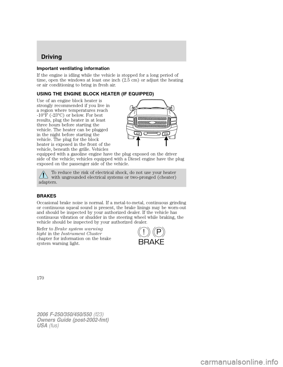 FORD SUPER DUTY 2006 1.G Owners Manual Important ventilating information
If the engine is idling while the vehicle is stopped for a long period of
time, open the windows at least one inch (2.5 cm) or adjust the heating
or air conditioning FORD SUPER DUTY 2006 1.G Owners Manual Important ventilating information
If the engine is idling while the vehicle is stopped for a long period of
time, open the windows at least one inch (2.5 cm) or adjust the heating
or air conditioning
