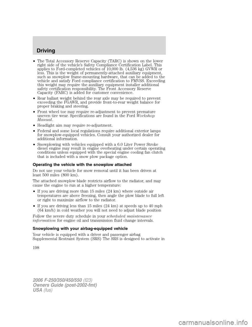 FORD SUPER DUTY 2006 1.G Owners Manual •The Total Accessory Reserve Capacity (TARC) is shown on the lower
right side of the vehicle’s Safety Compliance Certification Label. This
applies to Ford-completed vehicles of 10,000 lb. (4,536 k FORD SUPER DUTY 2006 1.G Owners Manual •The Total Accessory Reserve Capacity (TARC) is shown on the lower
right side of the vehicle’s Safety Compliance Certification Label. This
applies to Ford-completed vehicles of 10,000 lb. (4,536 k