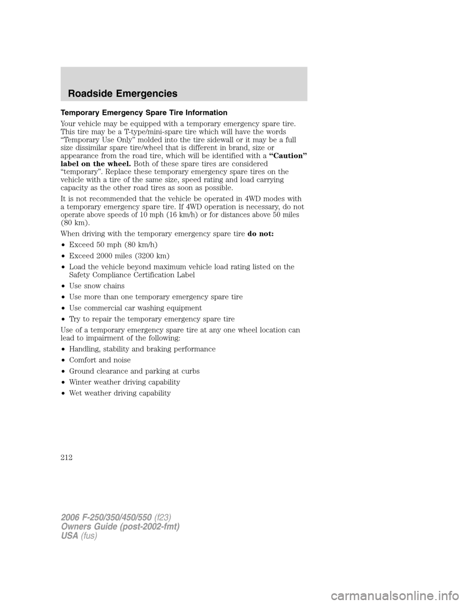 FORD SUPER DUTY 2006 1.G Owners Manual
Temporary Emergency Spare Tire Information
Your vehicle may be equipped with a temporary emergency spare tire.
This tire may be a T-type/mini-spare tire which will have the words
“Temporary Use Onl FORD SUPER DUTY 2006 1.G Owners Manual
Temporary Emergency Spare Tire Information
Your vehicle may be equipped with a temporary emergency spare tire.
This tire may be a T-type/mini-spare tire which will have the words
“Temporary Use Onl