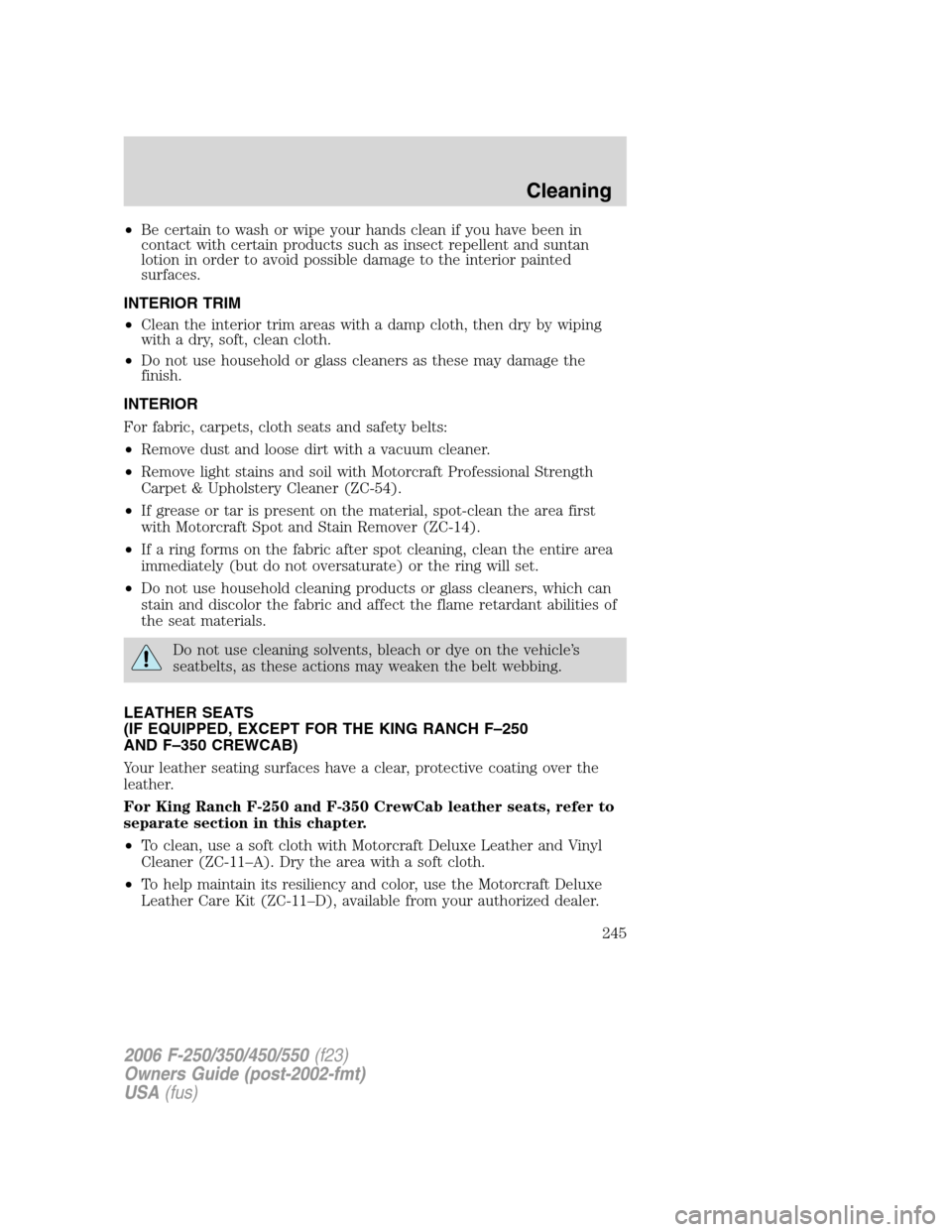 FORD SUPER DUTY 2006 1.G Owners Manual •Be certain to wash or wipe your hands clean if you have been in
contact with certain products such as insect repellent and suntan
lotion in order to avoid possible damage to the interior painted
su