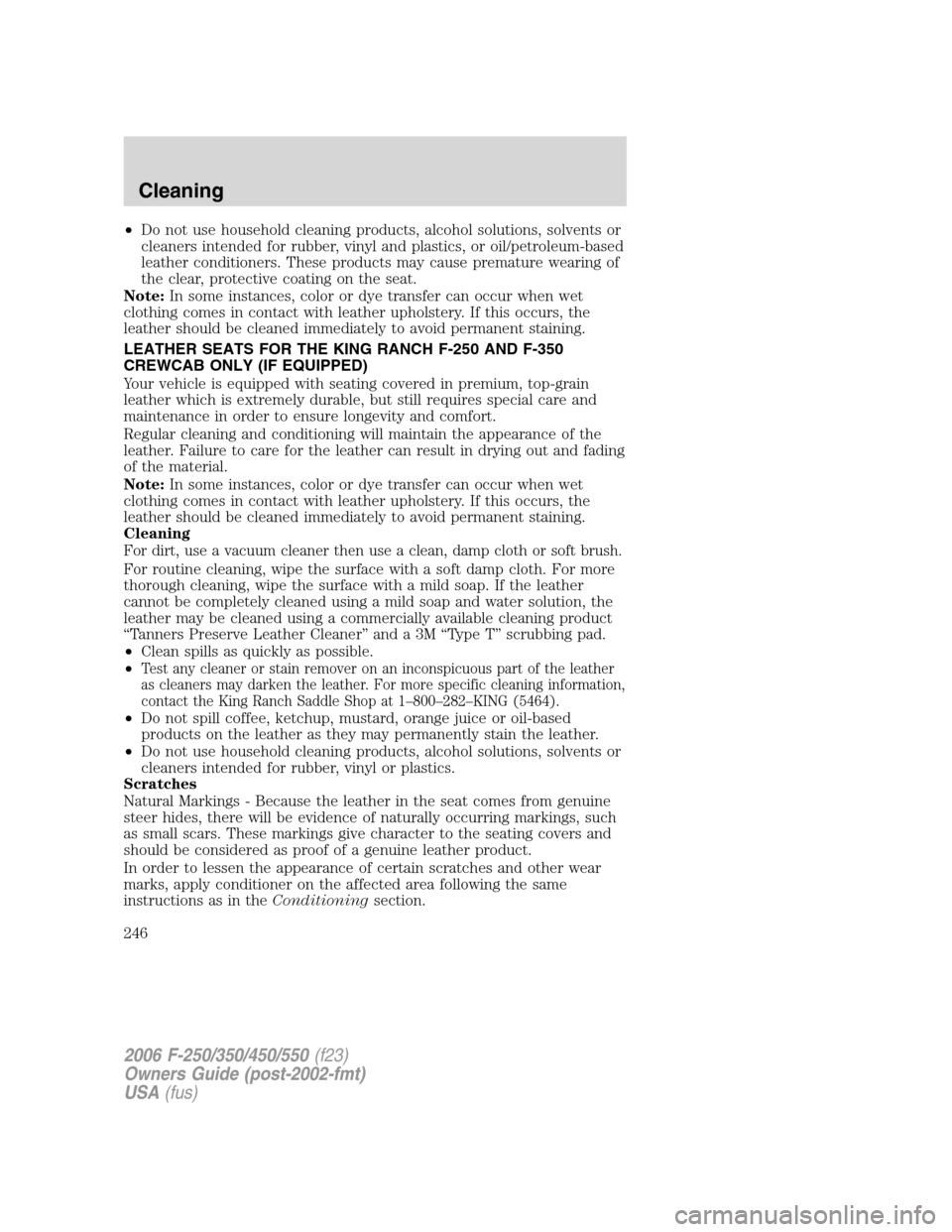 FORD SUPER DUTY 2006 1.G Owners Manual 
•Do not use household cleaning products, alcohol solutions, solvents or
cleaners intended for rubber, vinyl and plastics, or oil/petroleum-based
leather conditioners. These products may cause prema