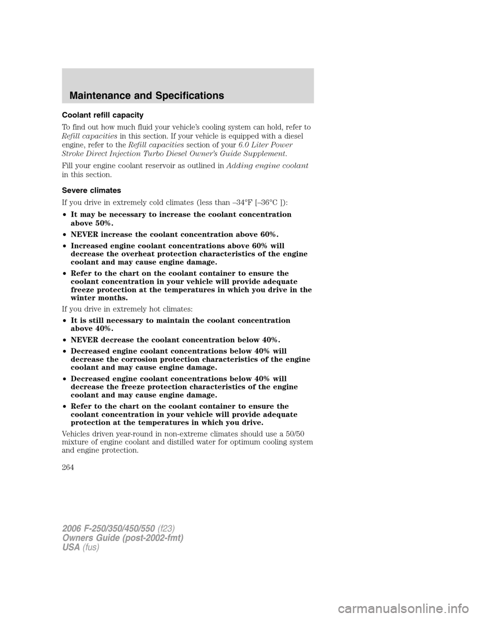 FORD SUPER DUTY 2006 1.G Owners Manual Coolant refill capacity
To find out how much fluid your vehicle’s cooling system can hold, refer to
Refill capacitiesin this section. If your vehicle is equipped with a diesel
engine, refer to theRe
