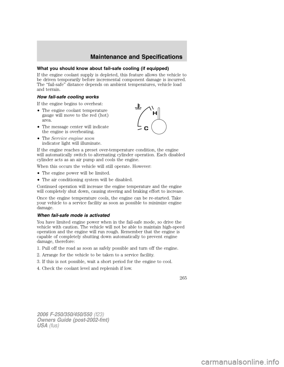 FORD SUPER DUTY 2006 1.G Owners Manual What you should know about fail-safe cooling (if equipped)
If the engine coolant supply is depleted, this feature allows the vehicle to
be driven temporarily before incremental component damage is inc