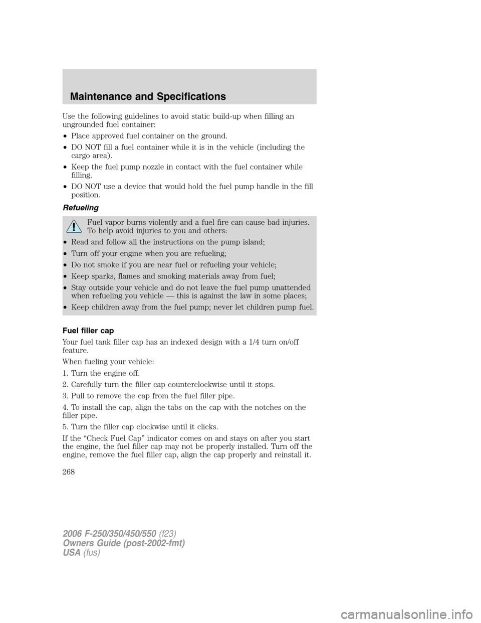 FORD SUPER DUTY 2006 1.G Owners Manual Use the following guidelines to avoid static build-up when filling an
ungrounded fuel container:
•Place approved fuel container on the ground.
•DO NOT fill a fuel container while it is in the vehi