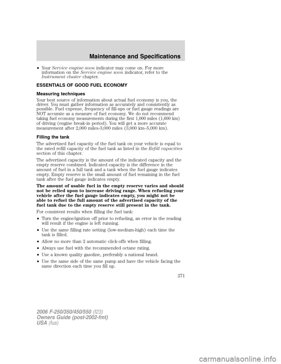 FORD SUPER DUTY 2006 1.G Owners Manual •YourService engine soonindicator may come on. For more
information on theService engine soonindicator, refer to the
Instrument clusterchapter.
ESSENTIALS OF GOOD FUEL ECONOMY
Measuring techniques
Y FORD SUPER DUTY 2006 1.G Owners Manual •YourService engine soonindicator may come on. For more
information on theService engine soonindicator, refer to the
Instrument clusterchapter.
ESSENTIALS OF GOOD FUEL ECONOMY
Measuring techniques
Y