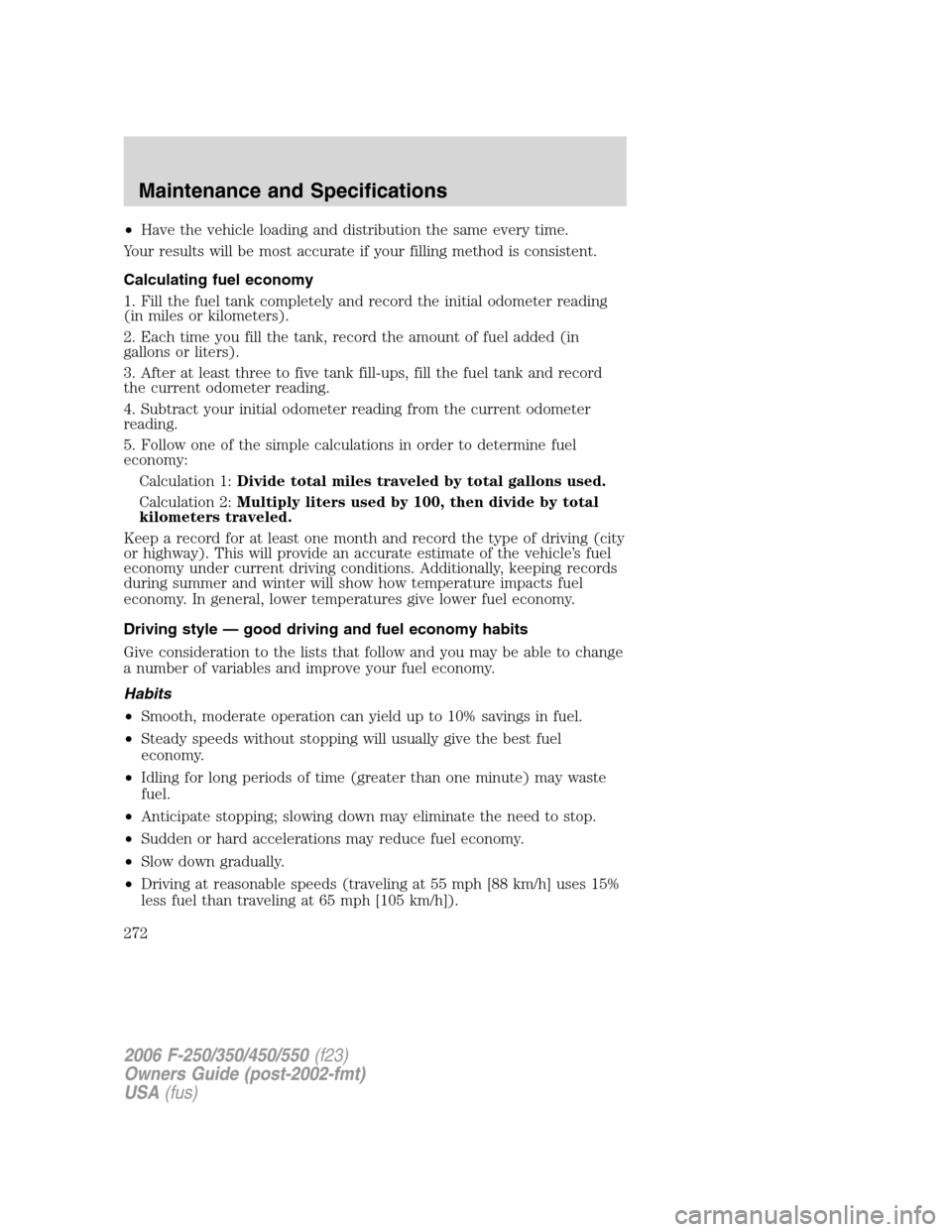 FORD SUPER DUTY 2006 1.G Owners Manual •Have the vehicle loading and distribution the same every time.
Your results will be most accurate if your filling method is consistent.
Calculating fuel economy
1. Fill the fuel tank completely and FORD SUPER DUTY 2006 1.G Owners Manual •Have the vehicle loading and distribution the same every time.
Your results will be most accurate if your filling method is consistent.
Calculating fuel economy
1. Fill the fuel tank completely and