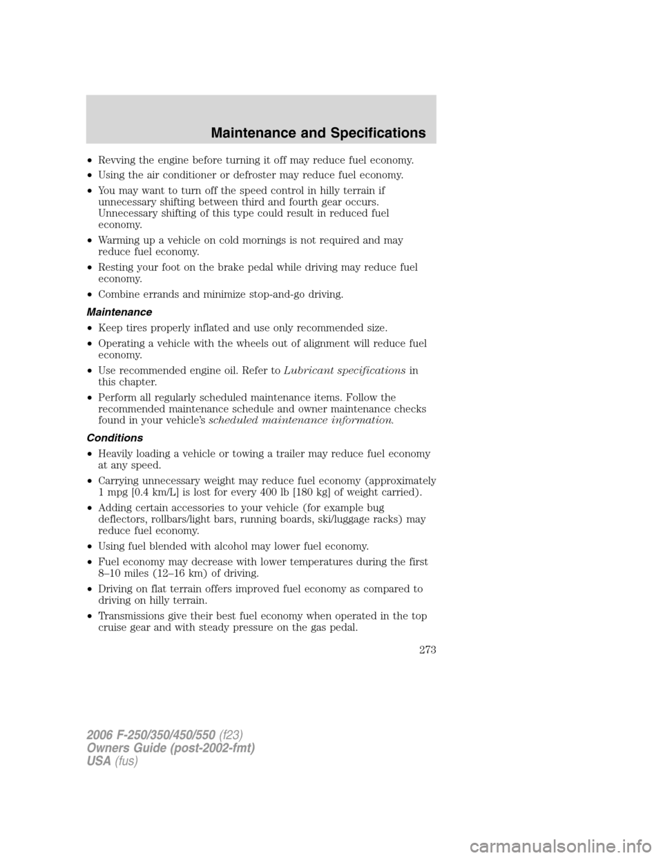 FORD SUPER DUTY 2006 1.G Owners Manual •Revving the engine before turning it off may reduce fuel economy.
•Using the air conditioner or defroster may reduce fuel economy.
•You may want to turn off the speed control in hilly terrain i FORD SUPER DUTY 2006 1.G Owners Manual •Revving the engine before turning it off may reduce fuel economy.
•Using the air conditioner or defroster may reduce fuel economy.
•You may want to turn off the speed control in hilly terrain i