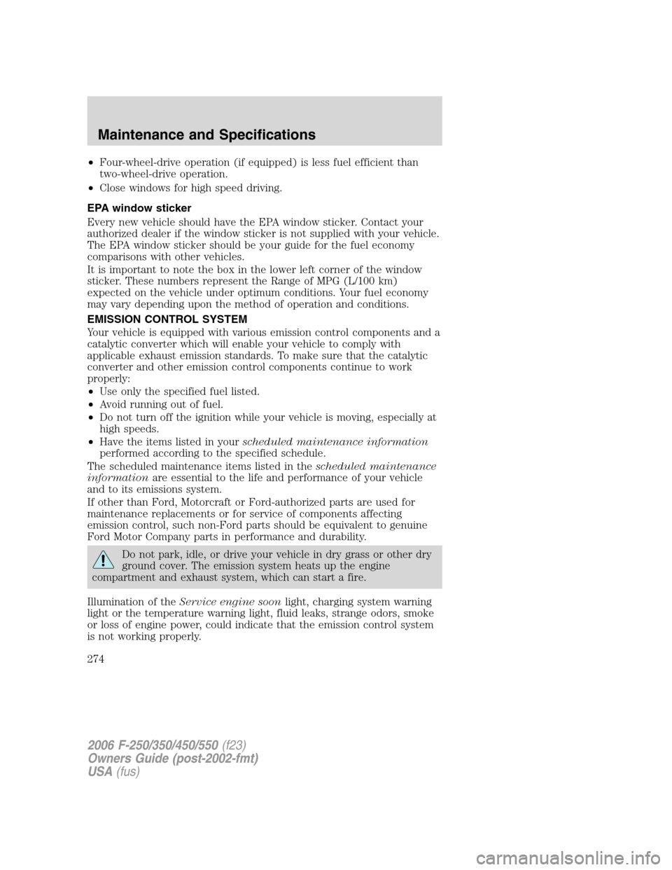 FORD SUPER DUTY 2006 1.G Repair Manual •Four-wheel-drive operation (if equipped) is less fuel efficient than
two-wheel-drive operation.
•Close windows for high speed driving.
EPA window sticker
Every new vehicle should have the EPA win