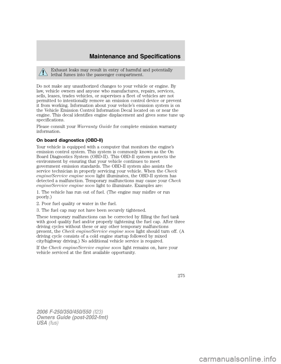 FORD SUPER DUTY 2006 1.G Owners Manual Exhaust leaks may result in entry of harmful and potentially
lethal fumes into the passenger compartment.
Do not make any unauthorized changes to your vehicle or engine. By
law, vehicle owners and any FORD SUPER DUTY 2006 1.G Owners Manual Exhaust leaks may result in entry of harmful and potentially
lethal fumes into the passenger compartment.
Do not make any unauthorized changes to your vehicle or engine. By
law, vehicle owners and any