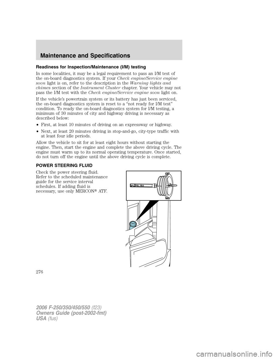 FORD SUPER DUTY 2006 1.G Owners Manual Readiness for Inspection/Maintenance (I/M) testing
In some localities, it may be a legal requirement to pass an I/M test of
the on-board diagnostics system. If yourCheck engine/Service engine
soonligh FORD SUPER DUTY 2006 1.G Owners Manual Readiness for Inspection/Maintenance (I/M) testing
In some localities, it may be a legal requirement to pass an I/M test of
the on-board diagnostics system. If yourCheck engine/Service engine
soonligh