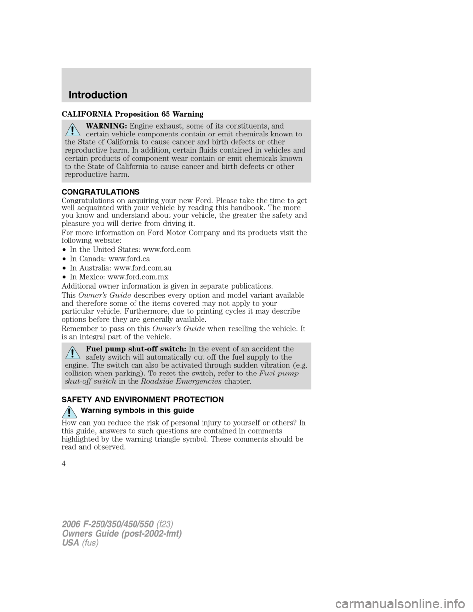 FORD SUPER DUTY 2006 1.G Owners Manual CALIFORNIA Proposition 65 Warning
WARNING:Engine exhaust, some of its constituents, and
certain vehicle components contain or emit chemicals known to
the State of California to cause cancer and birth 