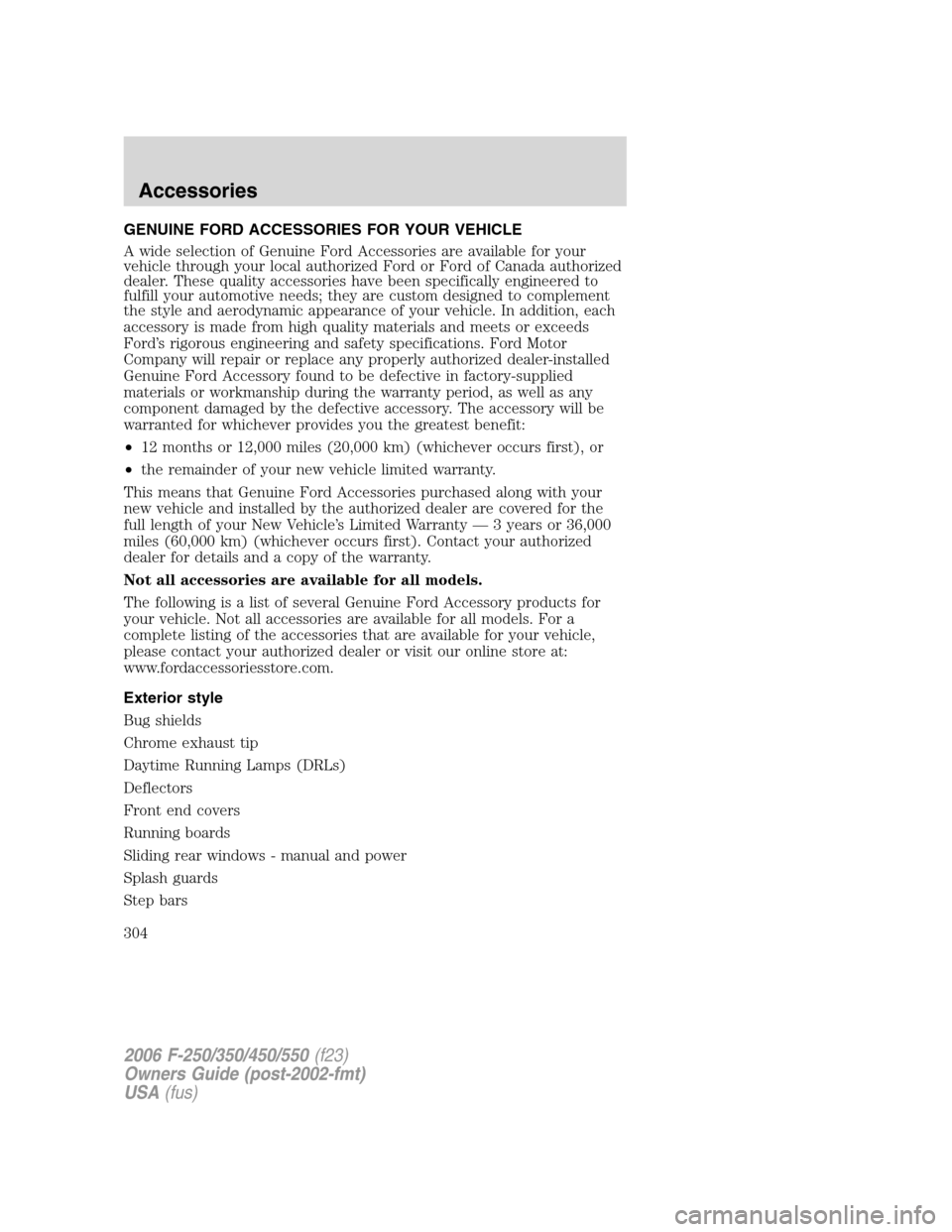 FORD SUPER DUTY 2006 1.G Owners Manual GENUINE FORD ACCESSORIES FOR YOUR VEHICLE
A wide selection of Genuine Ford Accessories are available for your
vehicle through your local authorized Ford or Ford of Canada authorized
dealer. These qual