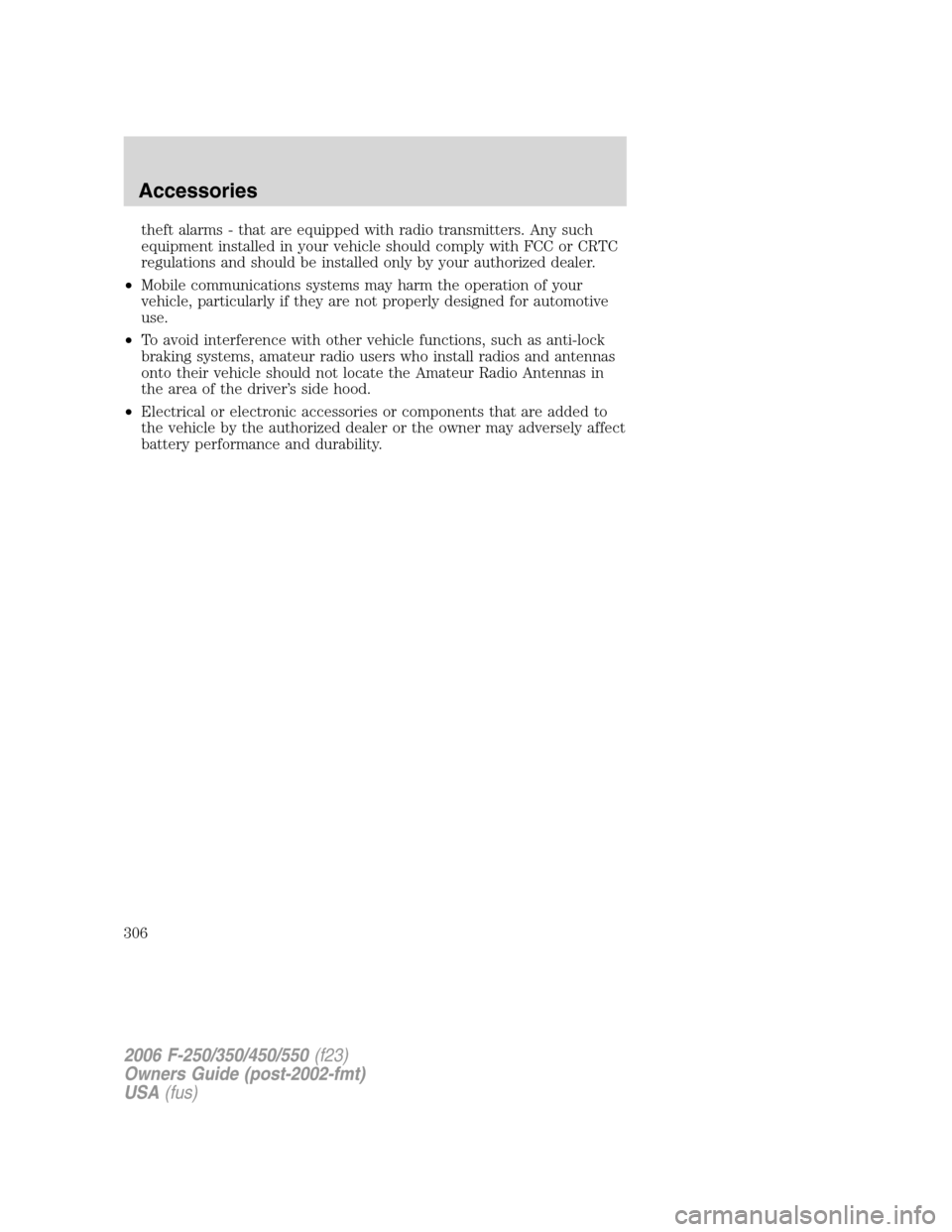 FORD SUPER DUTY 2006 1.G Owners Manual theft alarms - that are equipped with radio transmitters. Any such
equipment installed in your vehicle should comply with FCC or CRTC
regulations and should be installed only by your authorized dealer