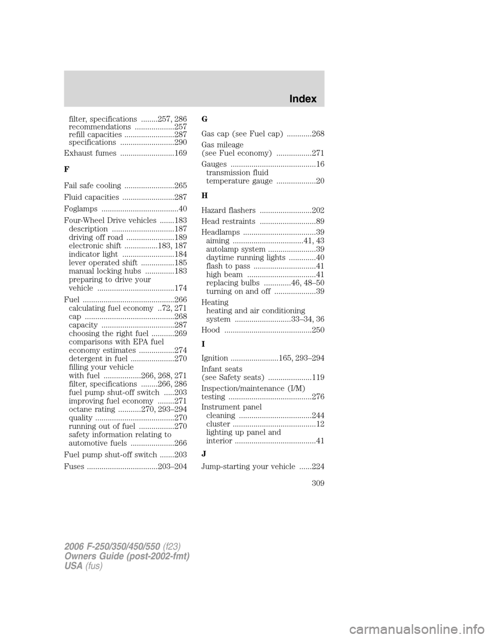 FORD SUPER DUTY 2006 1.G Repair Manual filter, specifications ........257, 286
recommendations ...................257
refill capacities ........................287
specifications ..........................290
Exhaust fumes ................