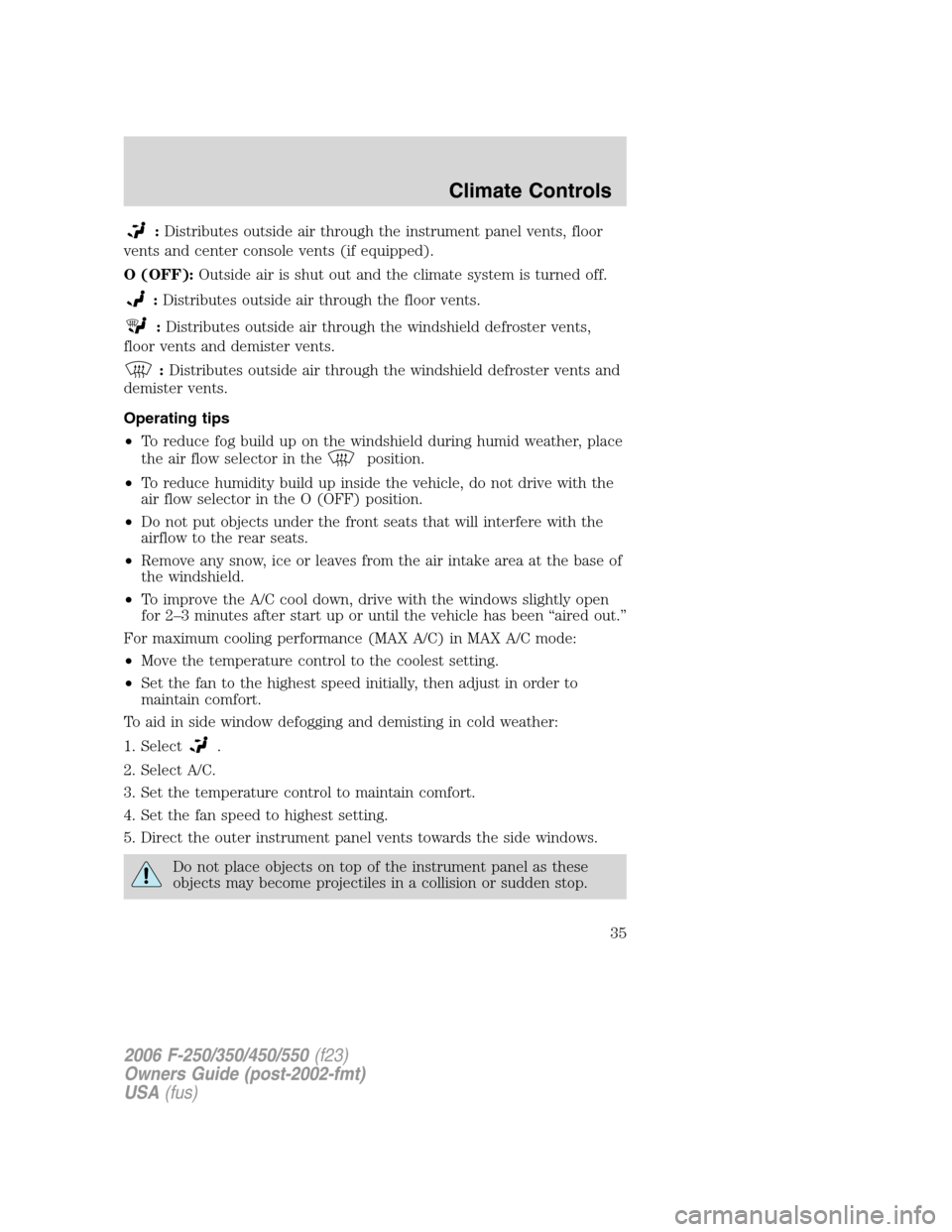 FORD SUPER DUTY 2006 1.G Owners Manual :Distributes outside air through the instrument panel vents, floor
vents and center console vents (if equipped).
O (OFF):Outside air is shut out and the climate system is turned off.
:Distributes outs