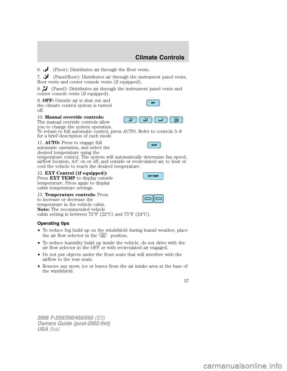 FORD SUPER DUTY 2006 1.G Owners Manual 6.(Floor): Distributes air through the floor vents.
7.
(Panel/floor): Distributes air through the instrument panel vents,
floor vents and center console vents (if equipped).
8.
(Panel): Distributes ai