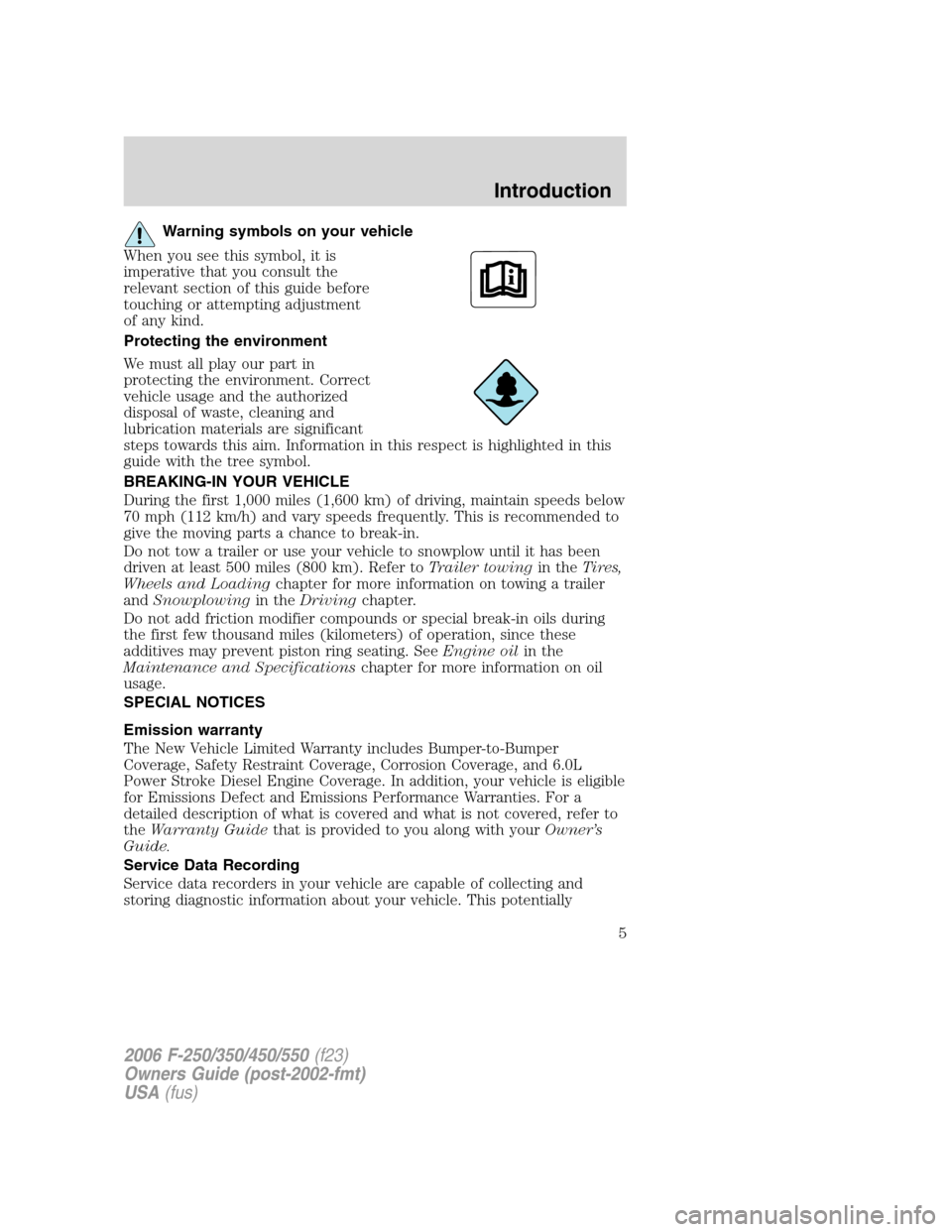 FORD SUPER DUTY 2006 1.G Owners Manual Warning symbols on your vehicle
When you see this symbol, it is
imperative that you consult the
relevant section of this guide before
touching or attempting adjustment
of any kind.
Protecting the envi FORD SUPER DUTY 2006 1.G Owners Manual Warning symbols on your vehicle
When you see this symbol, it is
imperative that you consult the
relevant section of this guide before
touching or attempting adjustment
of any kind.
Protecting the envi