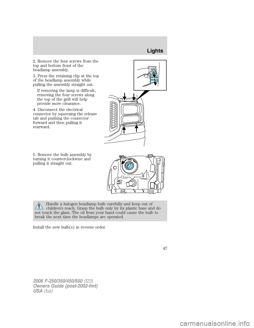 FORD SUPER DUTY 2006 1.G Service Manual 2. Remove the four screws from the
top and bottom front of the
headlamp assembly.
3. Press the retaining clip at the top
of the headlamp assembly while
pulling the assembly straight out.
If removing t FORD SUPER DUTY 2006 1.G Service Manual 2. Remove the four screws from the
top and bottom front of the
headlamp assembly.
3. Press the retaining clip at the top
of the headlamp assembly while
pulling the assembly straight out.
If removing t