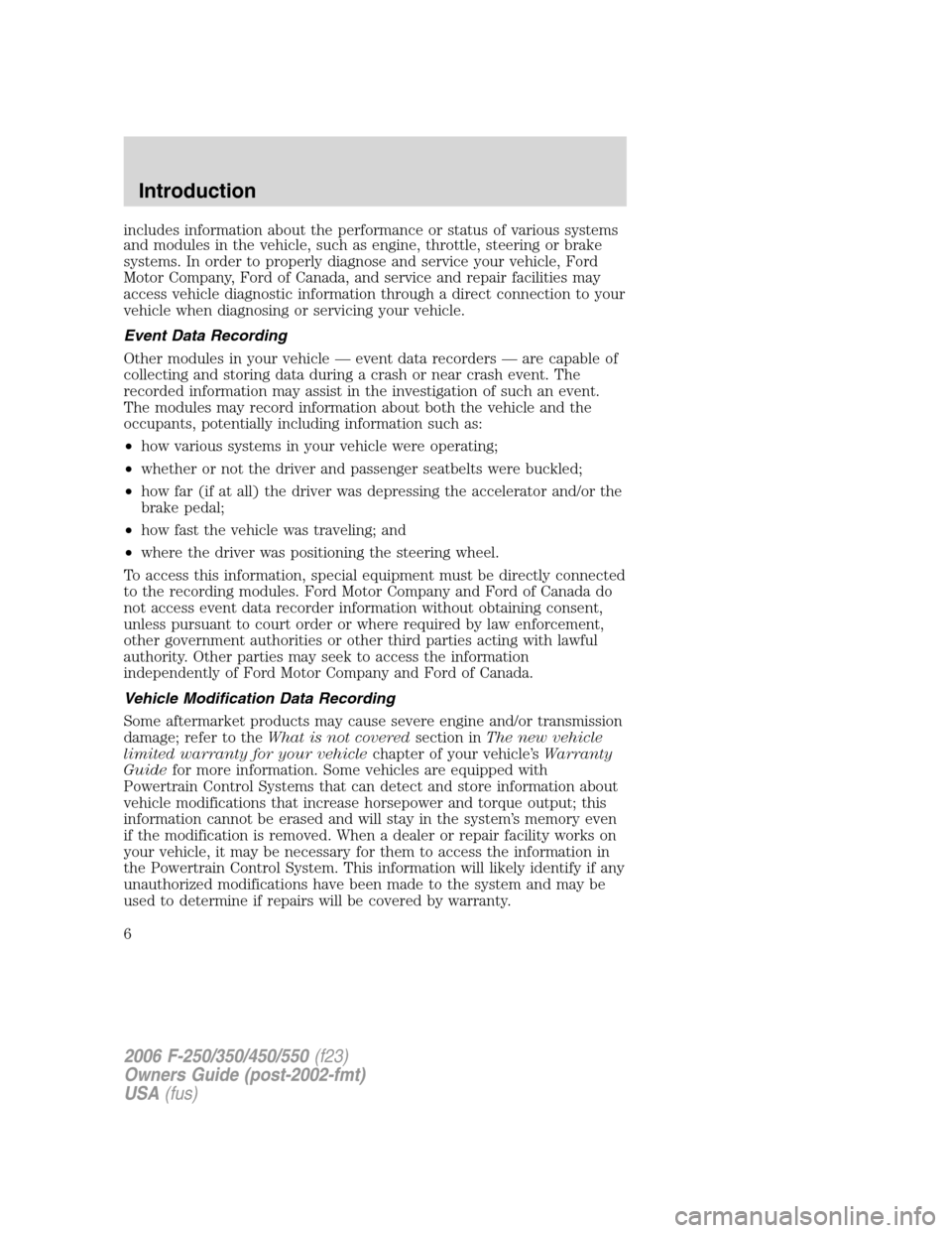 FORD SUPER DUTY 2006 1.G Owners Manual includes information about the performance or status of various systems
and modules in the vehicle, such as engine, throttle, steering or brake
systems. In order to properly diagnose and service your 