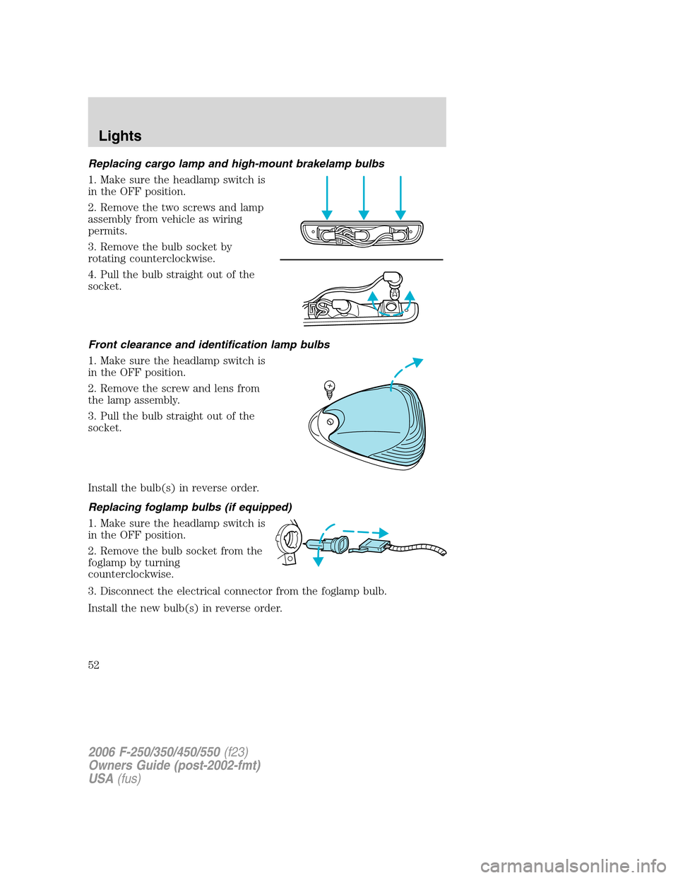 FORD SUPER DUTY 2006 1.G Workshop Manual Replacing cargo lamp and high-mount brakelamp bulbs
1. Make sure the headlamp switch is
in the OFF position.
2. Remove the two screws and lamp
assembly from vehicle as wiring
permits.
3. Remove the bu FORD SUPER DUTY 2006 1.G Workshop Manual Replacing cargo lamp and high-mount brakelamp bulbs
1. Make sure the headlamp switch is
in the OFF position.
2. Remove the two screws and lamp
assembly from vehicle as wiring
permits.
3. Remove the bu