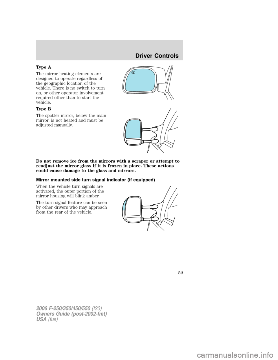 FORD SUPER DUTY 2006 1.G Workshop Manual Type A
The mirror heating elements are
designed to operate regardless of
the geographic location of the
vehicle. There is no switch to turn
on, or other operator involvement
required other than to sta FORD SUPER DUTY 2006 1.G Workshop Manual Type A
The mirror heating elements are
designed to operate regardless of
the geographic location of the
vehicle. There is no switch to turn
on, or other operator involvement
required other than to sta