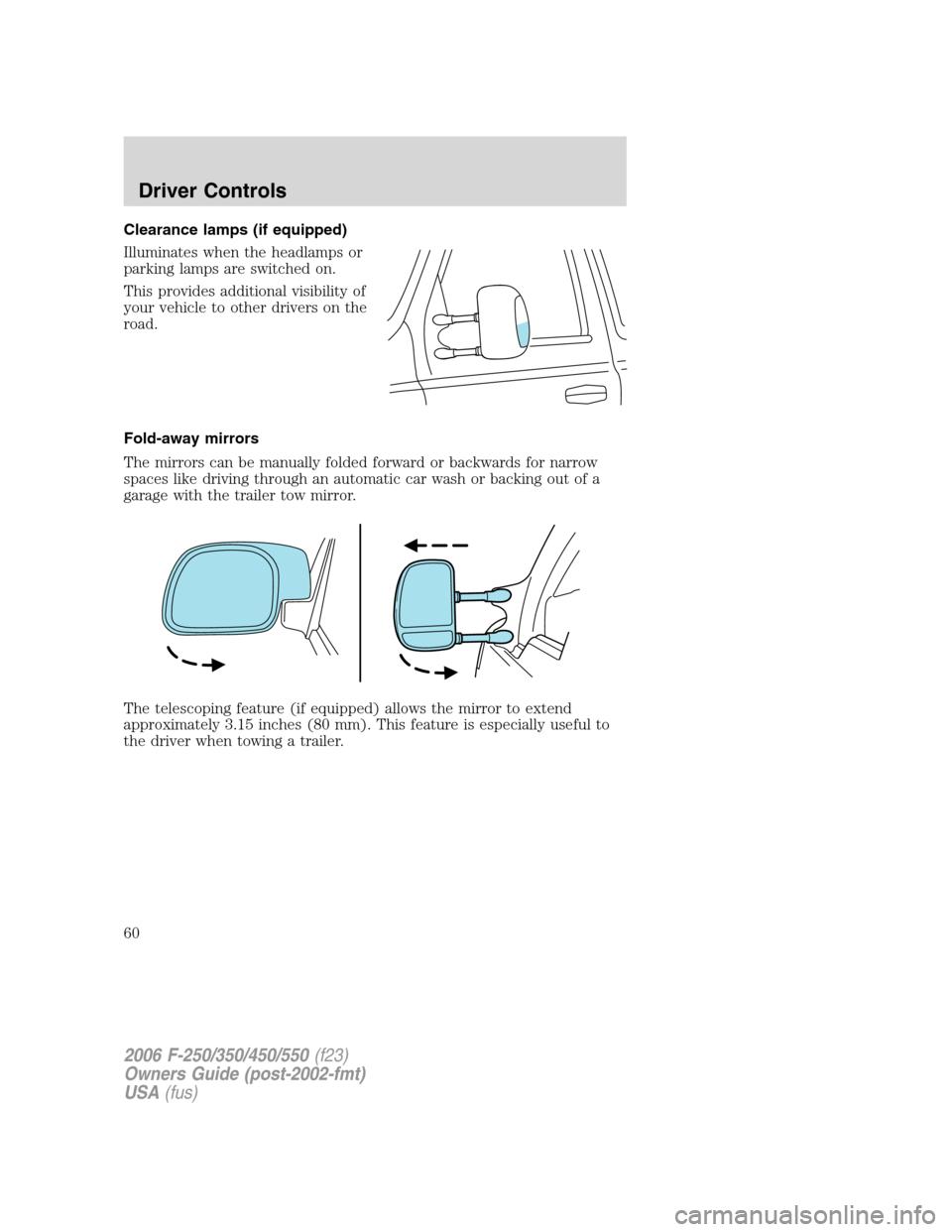 FORD SUPER DUTY 2006 1.G Owners Manual Clearance lamps (if equipped)
Illuminates when the headlamps or
parking lamps are switched on.
This provides additional visibility of
your vehicle to other drivers on the
road.
Fold-away mirrors
The m