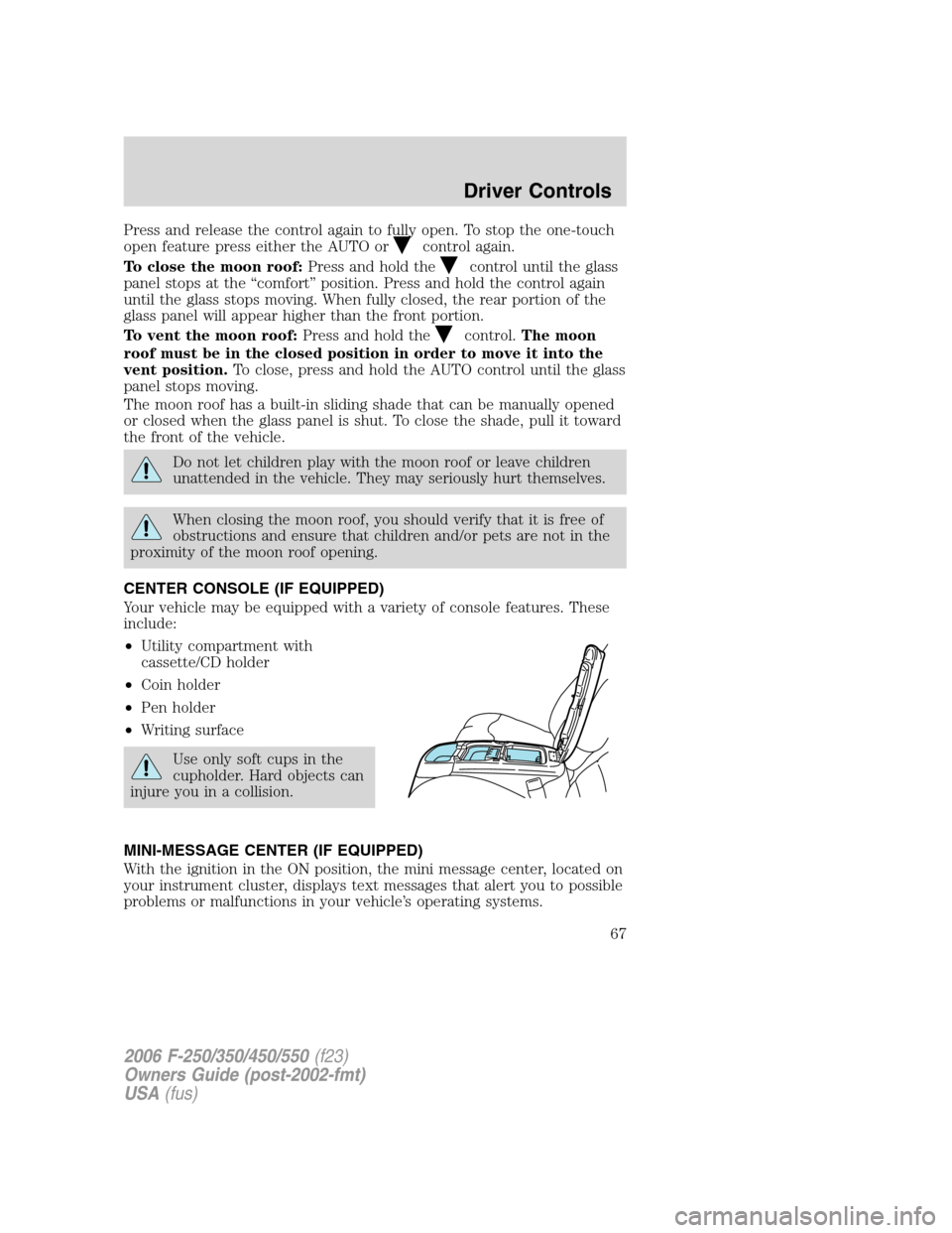 FORD SUPER DUTY 2006 1.G User Guide Press and release the control again to fully open. To stop the one-touch
open feature press either the AUTO or
control again.
To close the moon roof:Press and hold the
control until the glass
panel st