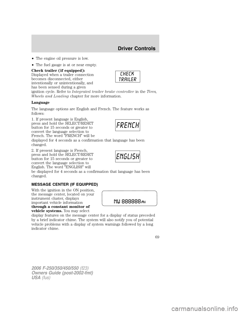 FORD SUPER DUTY 2006 1.G Repair Manual •The engine oil pressure is low.
•The fuel gauge is at or near empty.
Check trailer (if equipped):
Displayed when a trailer connection
becomes disconnected, either
intentionally or unintentionally