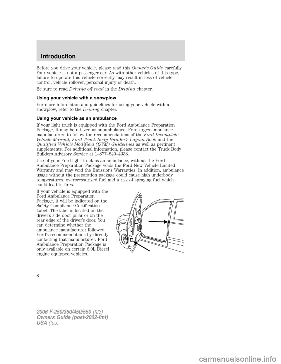 FORD SUPER DUTY 2006 1.G Owners Manual Before you drive your vehicle, please read thisOwner’s Guidecarefully.
Your vehicle is not a passenger car. As with other vehicles of this type,
failure to operate this vehicle correctly may result FORD SUPER DUTY 2006 1.G Owners Manual Before you drive your vehicle, please read thisOwner’s Guidecarefully.
Your vehicle is not a passenger car. As with other vehicles of this type,
failure to operate this vehicle correctly may result