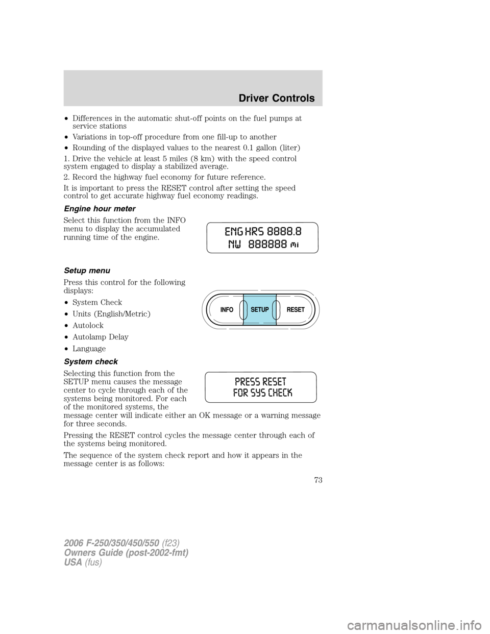 FORD SUPER DUTY 2006 1.G Manual PDF •Differences in the automatic shut-off points on the fuel pumps at
service stations
•Variations in top-off procedure from one fill-up to another
•Rounding of the displayed values to the nearest FORD SUPER DUTY 2006 1.G Manual PDF •Differences in the automatic shut-off points on the fuel pumps at
service stations
•Variations in top-off procedure from one fill-up to another
•Rounding of the displayed values to the nearest
