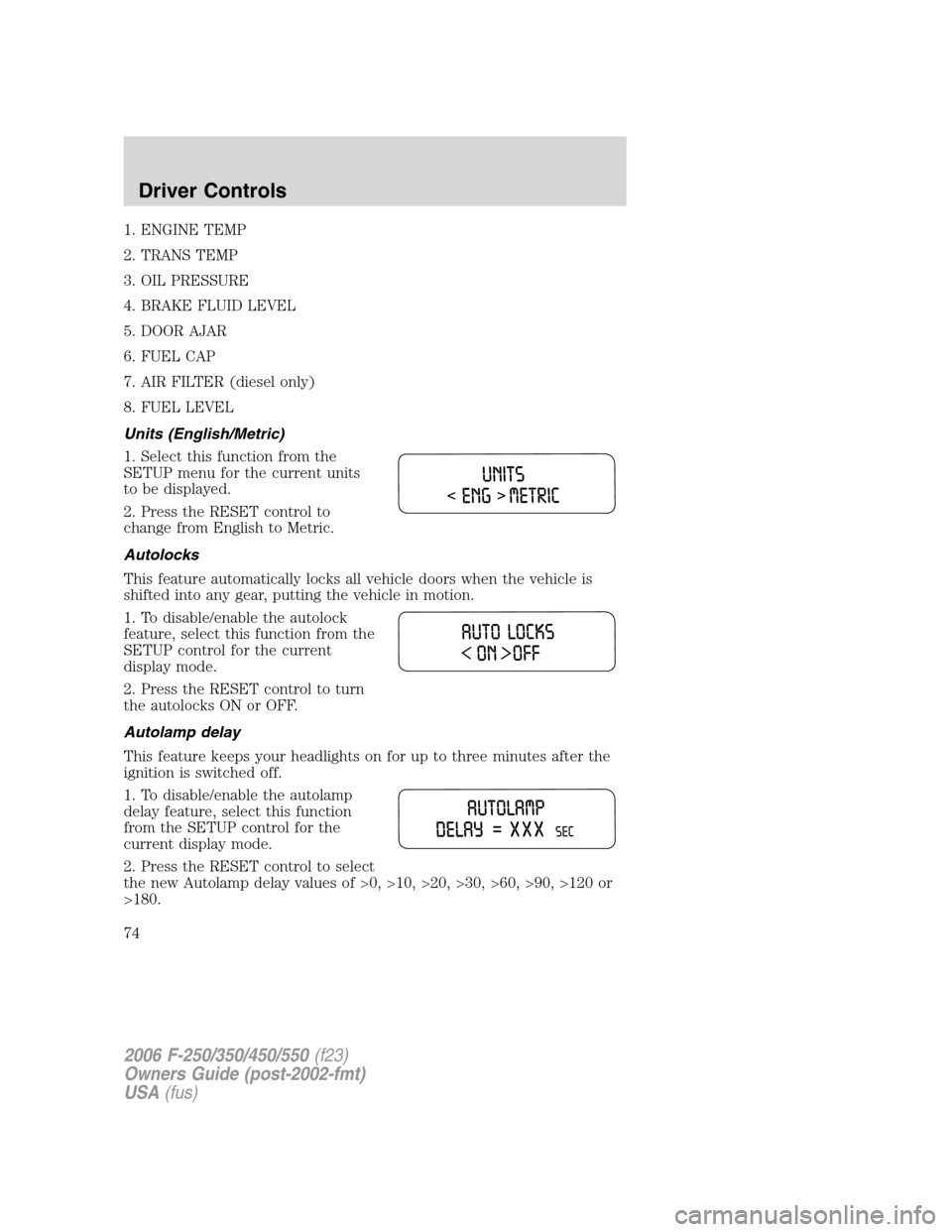 FORD SUPER DUTY 2006 1.G Owners Manual 1. ENGINE TEMP
2. TRANS TEMP
3. OIL PRESSURE
4. BRAKE FLUID LEVEL
5. DOOR AJAR
6. FUEL CAP
7. AIR FILTER (diesel only)
8. FUEL LEVEL
Units (English/Metric)
1. Select this function from the
SETUP menu 