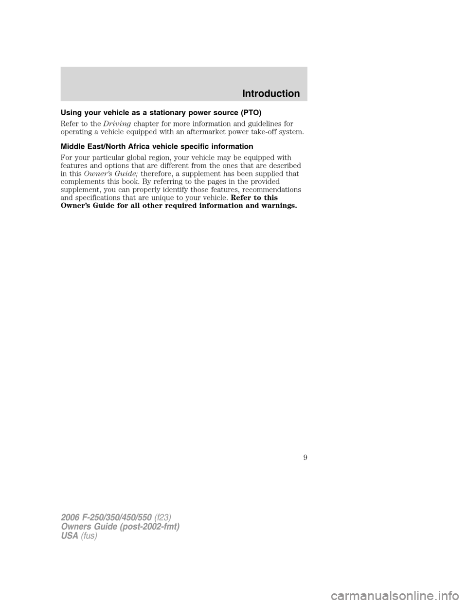 FORD SUPER DUTY 2006 1.G Owners Manual Using your vehicle as a stationary power source (PTO)
Refer to theDrivingchapter for more information and guidelines for
operating a vehicle equipped with an aftermarket power take-off system.
Middle 