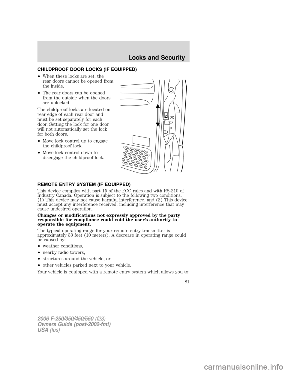 FORD SUPER DUTY 2006 1.G Manual Online CHILDPROOF DOOR LOCKS (IF EQUIPPED)
•When these locks are set, the
rear doors cannot be opened from
the inside.
•The rear doors can be opened
from the outside when the doors
are unlocked.
The chil FORD SUPER DUTY 2006 1.G Manual Online CHILDPROOF DOOR LOCKS (IF EQUIPPED)
•When these locks are set, the
rear doors cannot be opened from
the inside.
•The rear doors can be opened
from the outside when the doors
are unlocked.
The chil