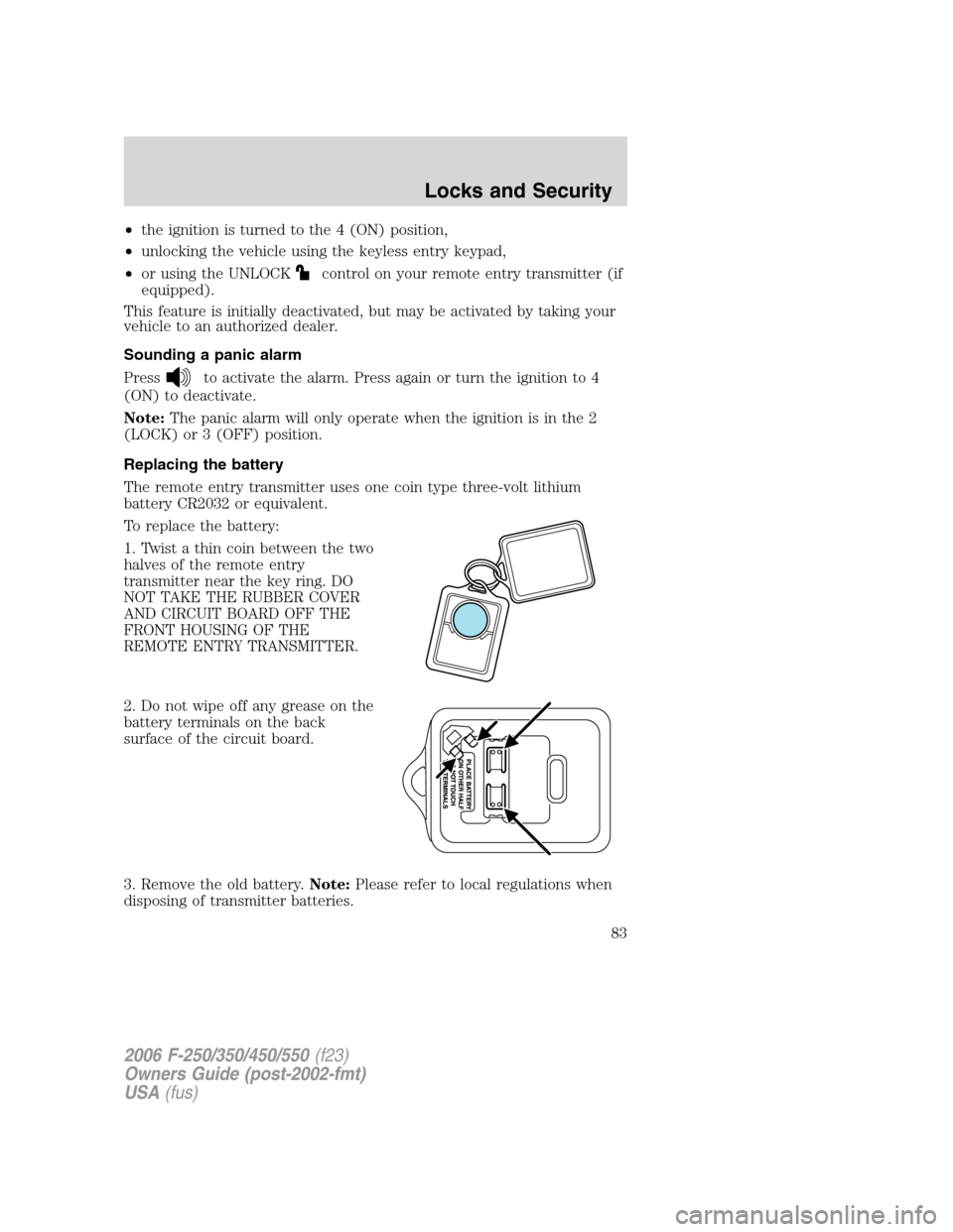 FORD SUPER DUTY 2006 1.G Owners Manual •the ignition is turned to the 4 (ON) position,
•unlocking the vehicle using the keyless entry keypad,
•or using the UNLOCK
control on your remote entry transmitter (if
equipped).
This feature i