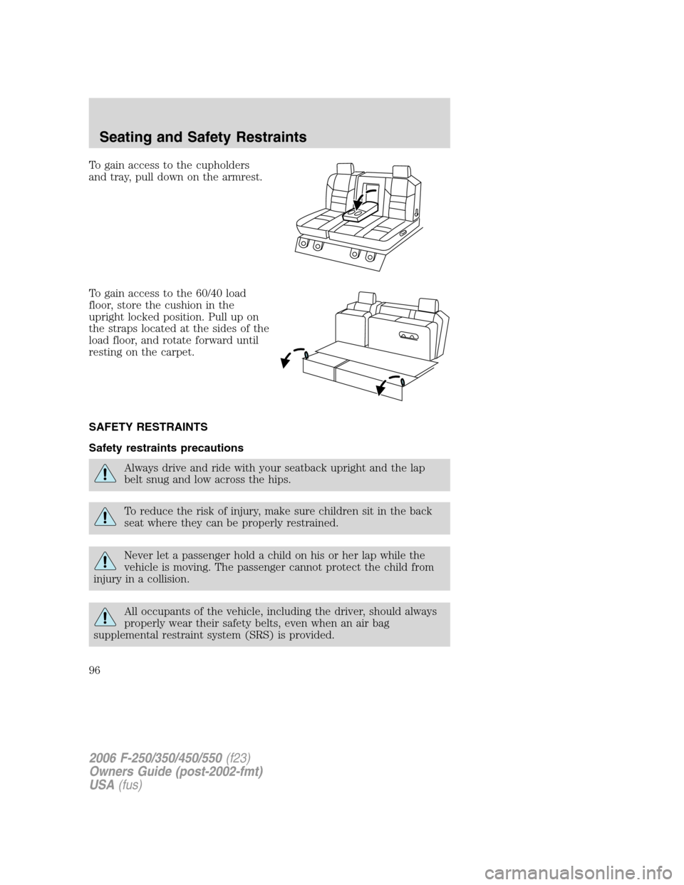 FORD SUPER DUTY 2006 1.G Owners Manual To gain access to the cupholders
and tray, pull down on the armrest.
To gain access to the 60/40 load
floor, store the cushion in the
upright locked position. Pull up on
the straps located at the side