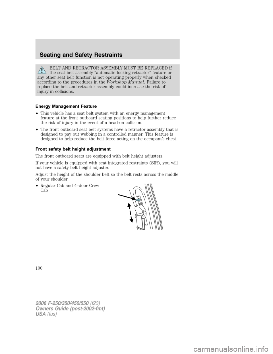 FORD SUPER DUTY 2006 1.G Owners Manual BELT AND RETRACTOR ASSEMBLY MUST BE REPLACED if
the seat belt assembly “automatic locking retractor” feature or
any other seat belt function is not operating properly when checked
according to the FORD SUPER DUTY 2006 1.G Owners Manual BELT AND RETRACTOR ASSEMBLY MUST BE REPLACED if
the seat belt assembly “automatic locking retractor” feature or
any other seat belt function is not operating properly when checked
according to the