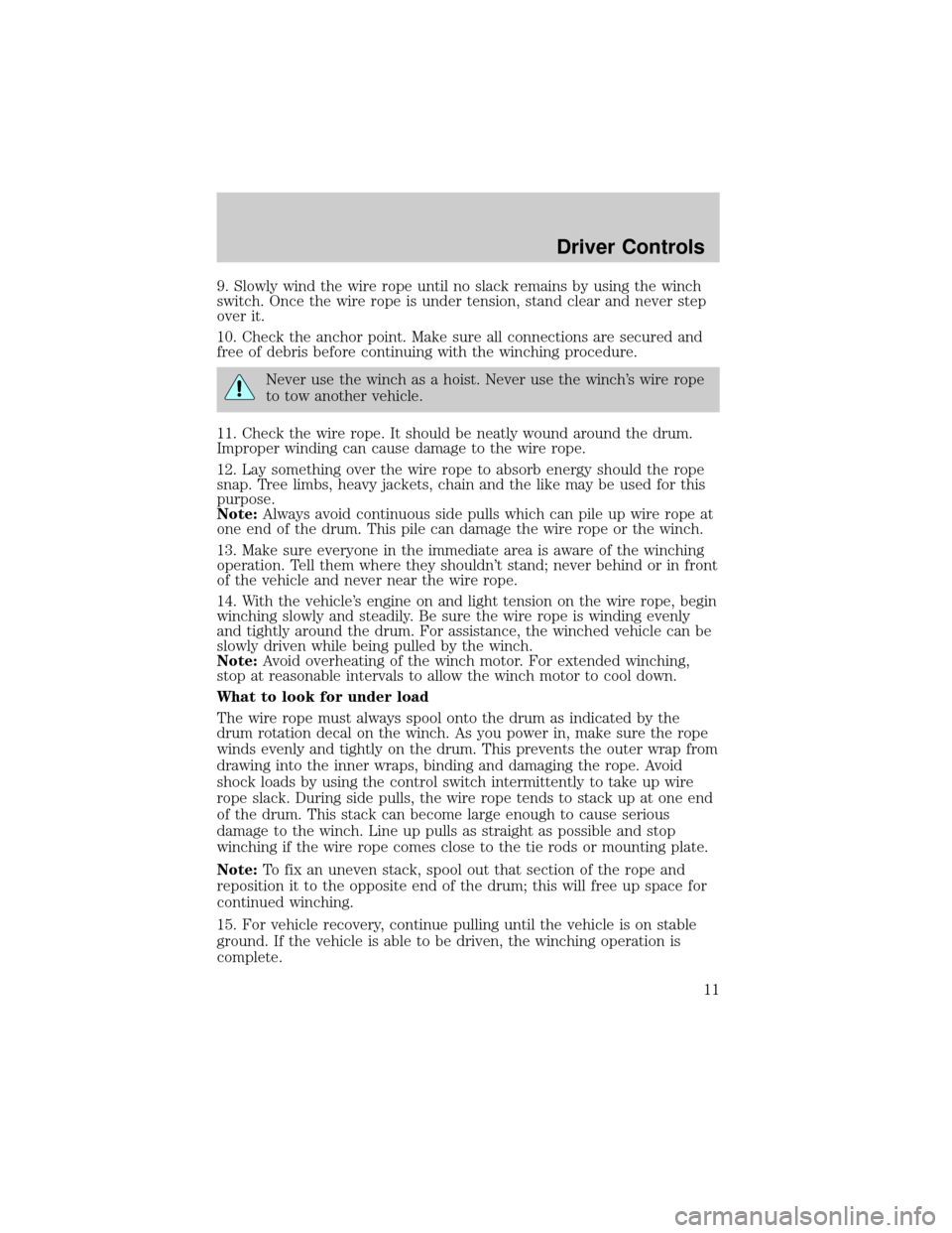 FORD SUPER DUTY 2006 1.G Special Off-Road Package Supplement Manual 9. Slowly wind the wire rope until no slack remains by using the winch
switch. Once the wire rope is under tension, stand clear and never step
over it.
10. Check the anchor point. Make sure all connec