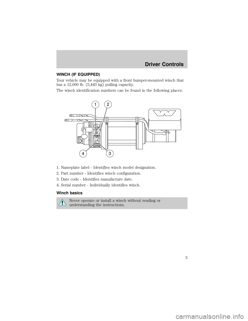 FORD SUPER DUTY 2006 1.G Special Off-Road Package Supplement Manual WINCH (IF EQUIPPED)
Your vehicle may be equipped with a front bumper-mounted winch that
has a 12,000 lb. (5,443 kg) pulling capacity.
The winch identification numbers can be found in the following pla