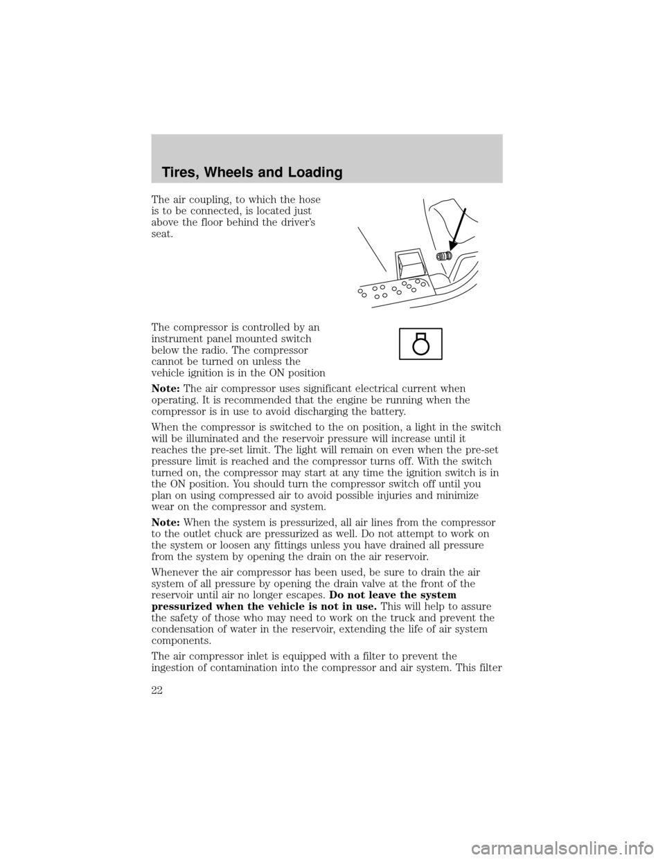 FORD SUPER DUTY 2006 1.G Special Off-Road Package Supplement Manual The air coupling, to which the hose
is to be connected, is located just
above the floor behind the drivers
seat.
The compressor is controlled by an
instrument panel mounted switch
below the radio. Th