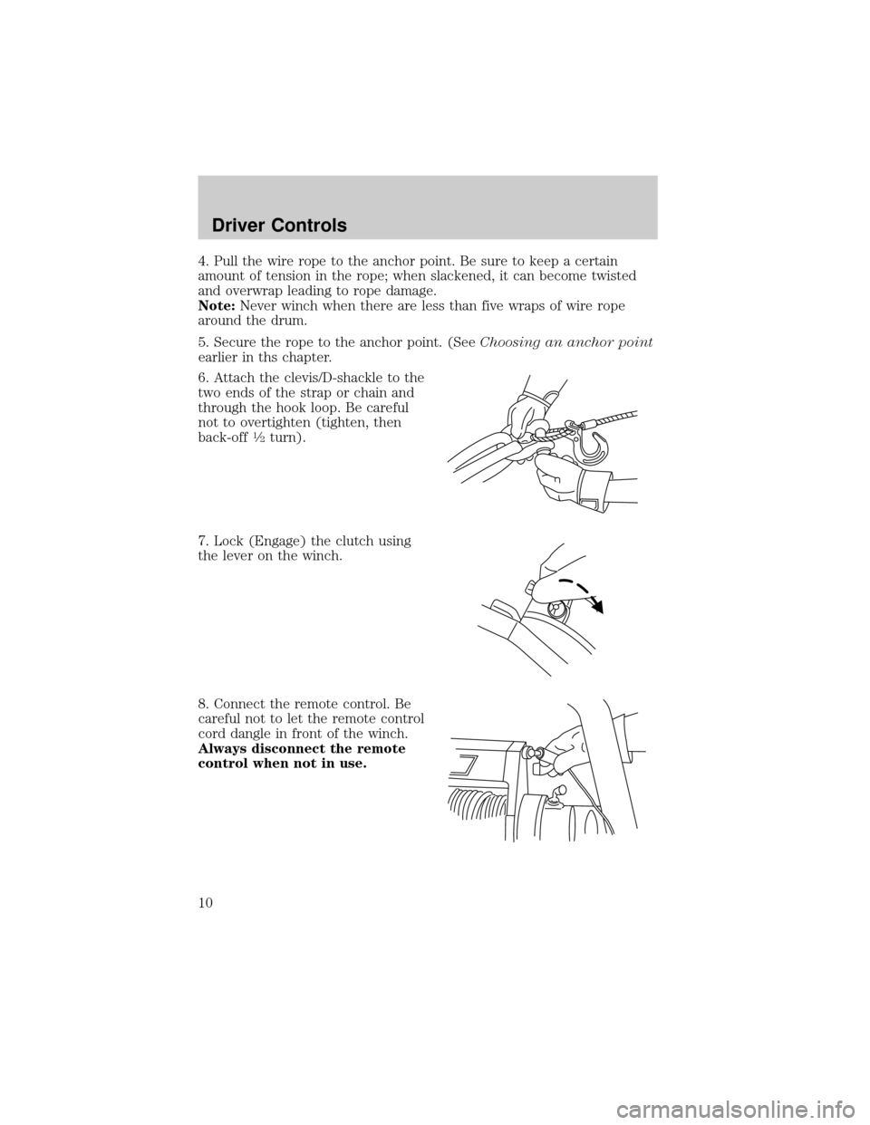 FORD SUPER DUTY 2006 1.G Special Off-Road Package Supplement Manual 4. Pull the wire rope to the anchor point. Be sure to keep a certain
amount of tension in the rope; when slackened, it can become twisted
and overwrap leading to rope damage.
Note:Never winch when the