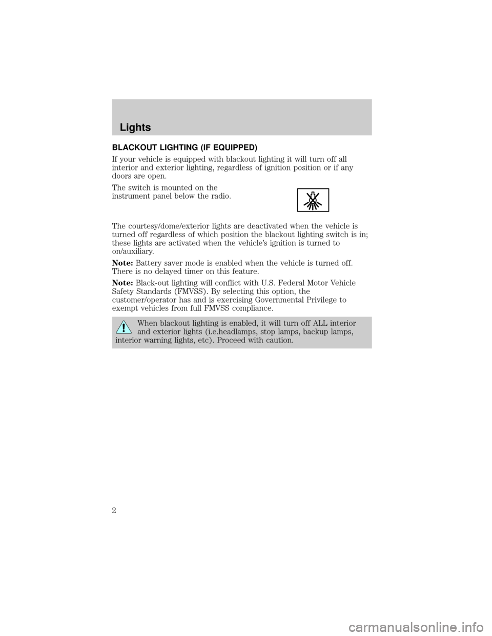 FORD SUPER DUTY 2006 1.G Special Service Package Supplement Manual BLACKOUT LIGHTING (IF EQUIPPED)
If your vehicle is equipped with blackout lighting it will turn off all
interior and exterior lighting, regardless of ignition position or if any
doors are open.
The sw