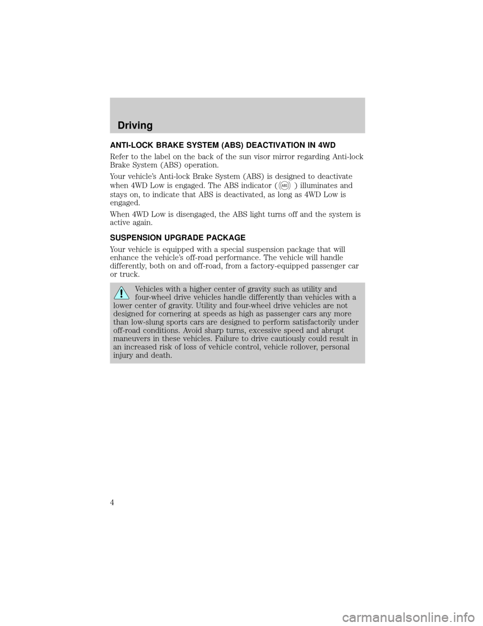FORD SUPER DUTY 2006 1.G Special Service Package Supplement Manual ANTI-LOCK BRAKE SYSTEM (ABS) DEACTIVATION IN 4WD
Refer to the label on the back of the sun visor mirror regarding Anti-lock
Brake System (ABS) operation.
Your vehicles Anti-lock Brake System (ABS) is