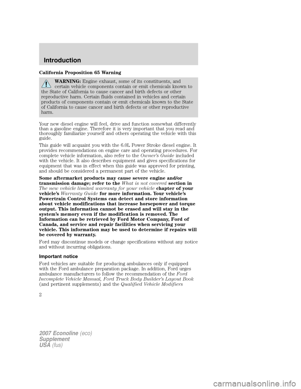 FORD SUPER DUTY 2007 1.G Diesel Supplement Manual California Proposition 65 Warning
WARNING:Engine exhaust, some of its constituents, and
certain vehicle components contain or emit chemicals known to
the State of California to cause cancer and birth 