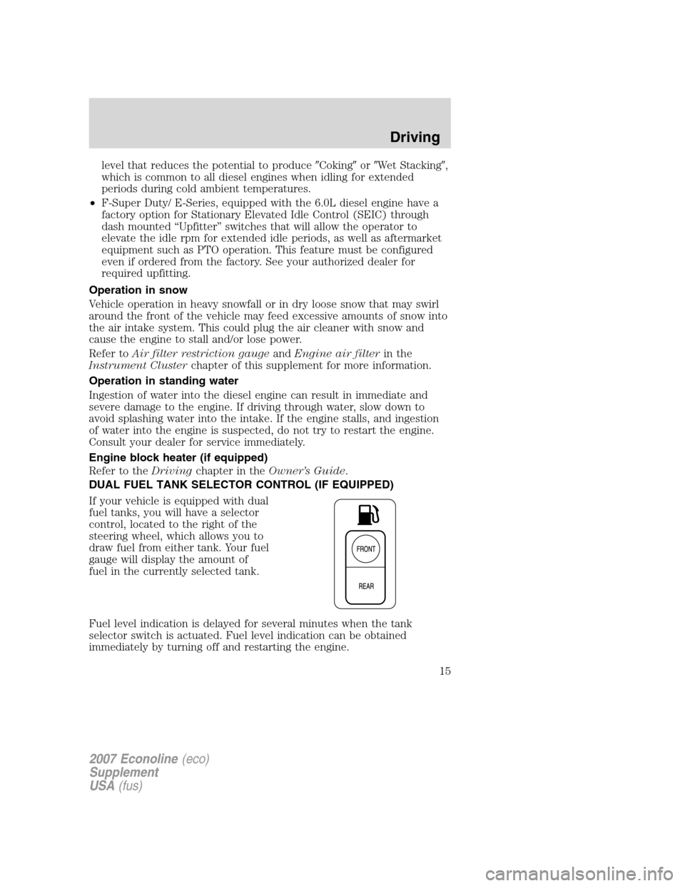 FORD SUPER DUTY 2007 1.G Diesel Supplement Manual level that reduces the potential to produceCokingorWet Stacking,
which is common to all diesel engines when idling for extended
periods during cold ambient temperatures.
•F-Super Duty/ E-Series,