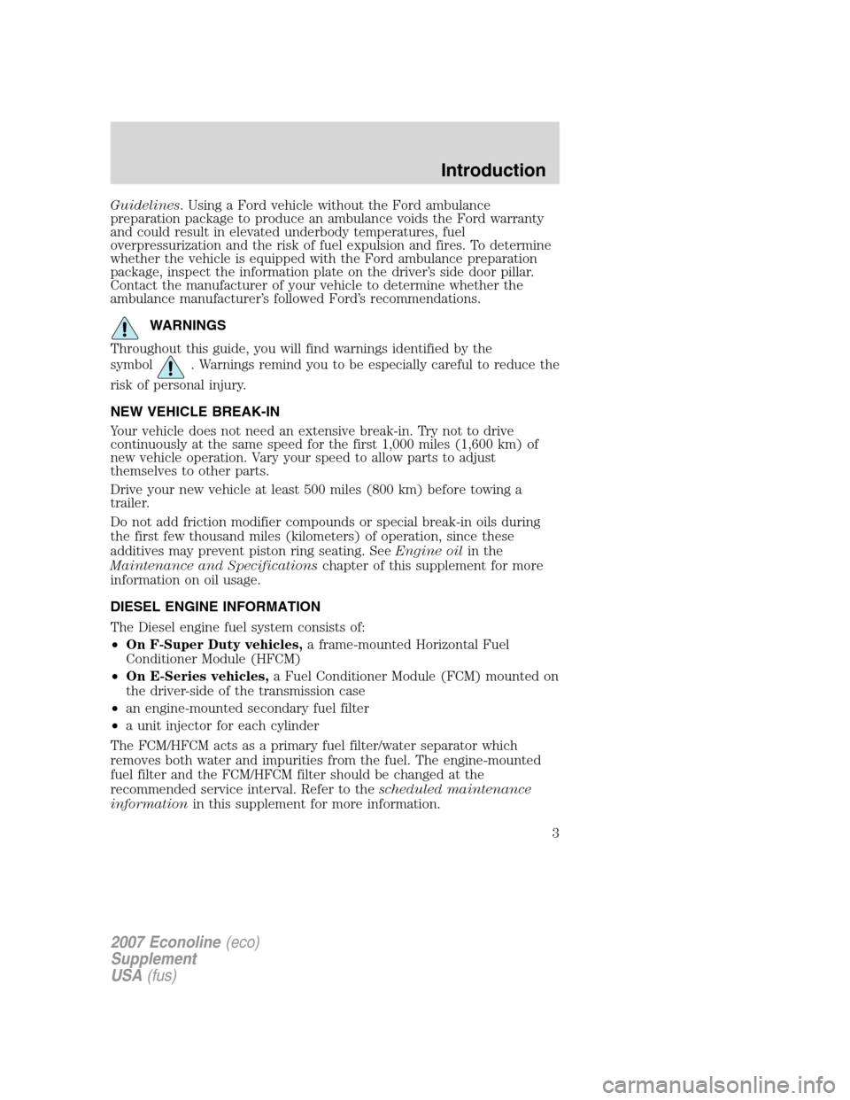 FORD SUPER DUTY 2007 1.G Diesel Supplement Manual Guidelines. Using a Ford vehicle without the Ford ambulance
preparation package to produce an ambulance voids the Ford warranty
and could result in elevated underbody temperatures, fuel
overpressuriza