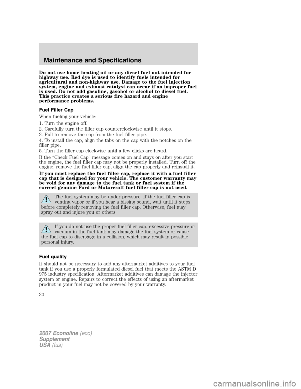 FORD SUPER DUTY 2007 1.G Diesel Supplement Manual
Do not use home heating oil or any diesel fuel not intended for
highway use. Red dye is used to identify fuels intended for
agricultural and non-highway use. Damage to the fuel injection
system, engi FORD SUPER DUTY 2007 1.G Diesel Supplement Manual
Do not use home heating oil or any diesel fuel not intended for
highway use. Red dye is used to identify fuels intended for
agricultural and non-highway use. Damage to the fuel injection
system, engi