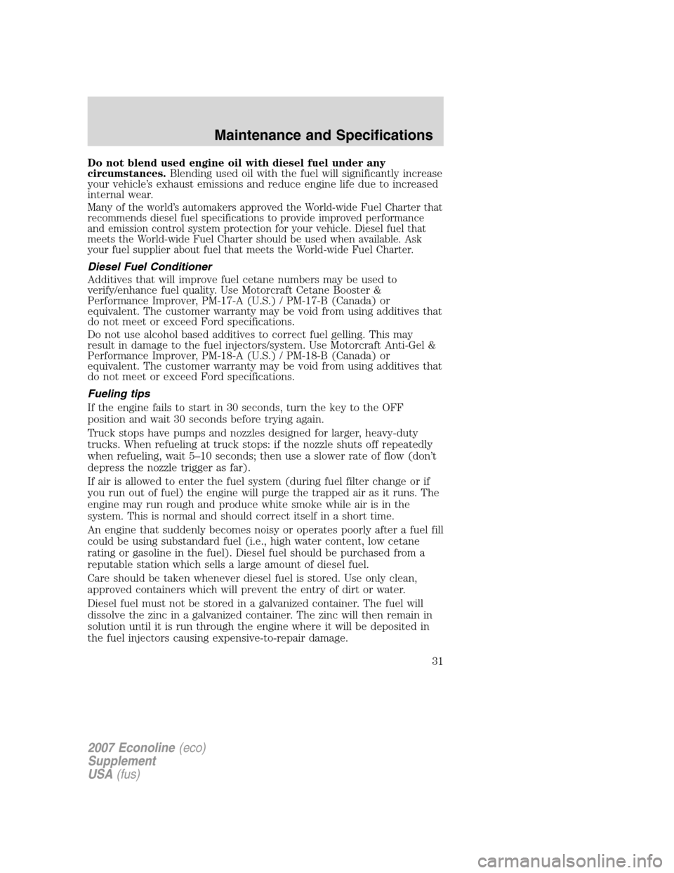 FORD SUPER DUTY 2007 1.G Diesel Supplement Manual
Do not blend used engine oil with diesel fuel under any
circumstances.Blending used oil with the fuel will significantly increase
your vehicle’s exhaust emissions and reduce engine life due to incr FORD SUPER DUTY 2007 1.G Diesel Supplement Manual
Do not blend used engine oil with diesel fuel under any
circumstances.Blending used oil with the fuel will significantly increase
your vehicle’s exhaust emissions and reduce engine life due to incr