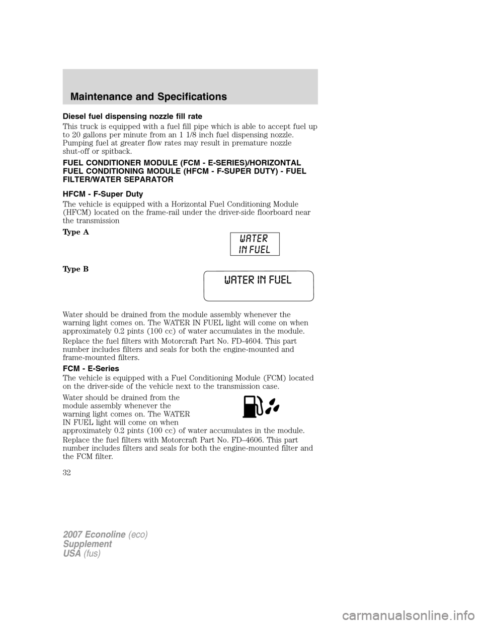 FORD SUPER DUTY 2007 1.G Diesel Supplement Manual Diesel fuel dispensing nozzle fill rate
This truck is equipped with a fuel fill pipe which is able to accept fuel up
to 20 gallons per minute from an 1 1/8 inch fuel dispensing nozzle.
Pumping fuel at FORD SUPER DUTY 2007 1.G Diesel Supplement Manual Diesel fuel dispensing nozzle fill rate
This truck is equipped with a fuel fill pipe which is able to accept fuel up
to 20 gallons per minute from an 1 1/8 inch fuel dispensing nozzle.
Pumping fuel at
