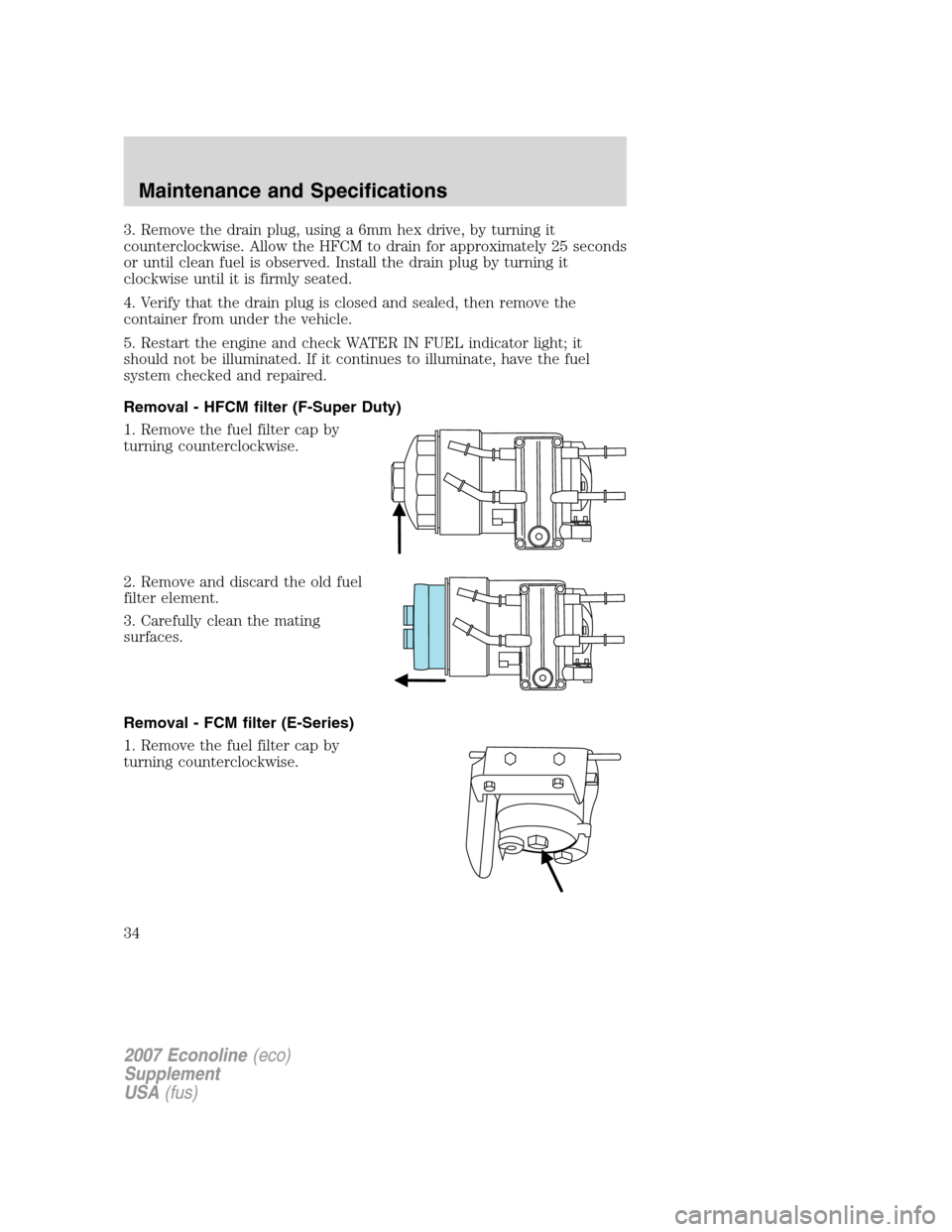 FORD SUPER DUTY 2007 1.G Diesel Supplement Manual 3. Remove the drain plug, using a 6mm hex drive, by turning it
counterclockwise. Allow the HFCM to drain for approximately 25 seconds
or until clean fuel is observed. Install the drain plug by turning FORD SUPER DUTY 2007 1.G Diesel Supplement Manual 3. Remove the drain plug, using a 6mm hex drive, by turning it
counterclockwise. Allow the HFCM to drain for approximately 25 seconds
or until clean fuel is observed. Install the drain plug by turning